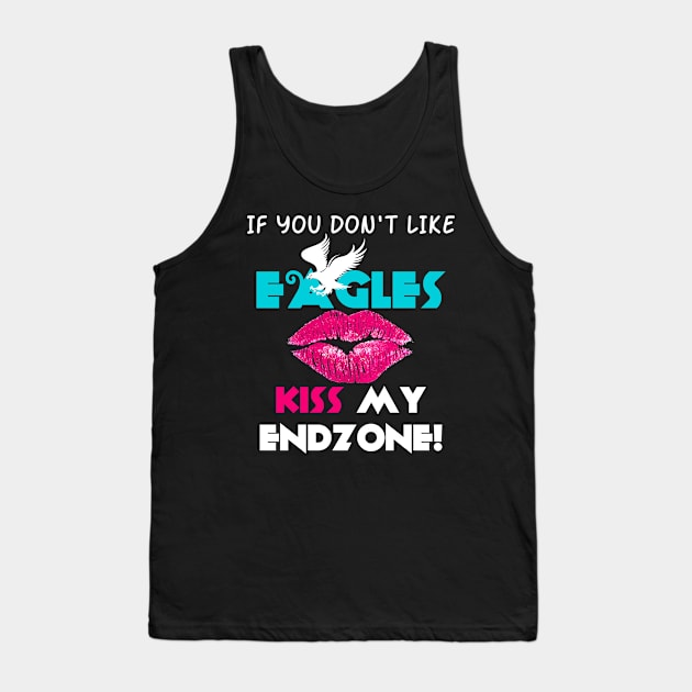 If You Don't Like Eagles Kiss My Endzone! Tank Top by Brono